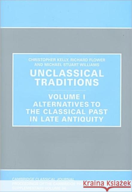 Unclassical Traditions Volume 1 : Volume I, Alternatives to the Classical Past in Late Antiquity Richard Flower Christopher Kelly Michael Stuart Williams 9780906014332 Cambridge Philological Society