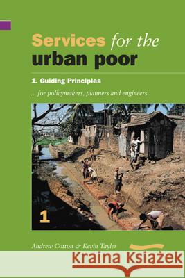 Services for the Urban Poor: Section 1. Guiding Principles for Policymakers, Planners and Engineers Cotton, Andrew 9780906055786 WEDC