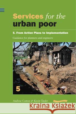 Services for the Urban Poor 5 from Action Plans to Implementation: Guidance for Planners and Engineers Cotton, Andrew 9780906055823 WEDC