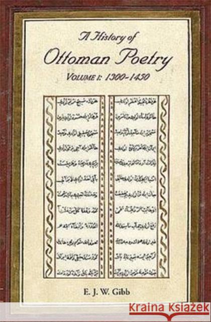 A History of Ottoman Poetry Volume I: 1300 - 1450 Gibb, E. J. W. 9780906094181 Gibb Memorial Trust