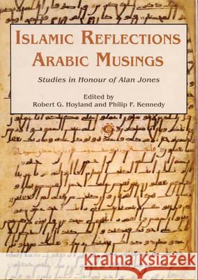 Islamic Reflections, Arabic Musings: Studies in Honour of Alan Jones Robert G. Hoyland, Philip F. Kennedy 9780906094501 Gibb Memorial Trust
