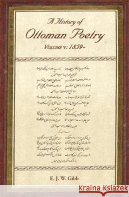 A History of Ottoman Poetry Volume V: Later 19th Century Gibb, E. J. W. 9780906094594 Gibb Memorial Trust