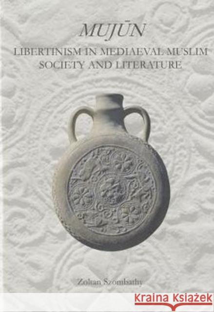 Mujùn: Libertinism in Medieval Muslim Society and Literature Szombathy, Zoltan 9780906094617