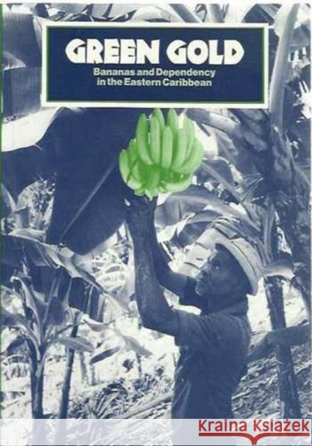 Green Gold: Bananas and Dependency in the Eastern Caribbean Robert Thomson   9780906156261 Latin America Bureau