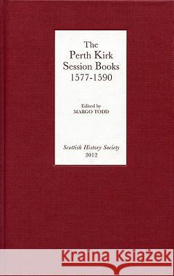 The Perth Kirk Session Books, 1577-1590 Margo Todd 9780906245316 Scottish History Society