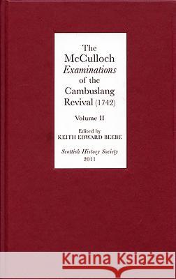 The McCulloch Examinations of the Cambuslang Revival (1742): A Critical Edition, Volume 2: Conversion Narratives from the Scottish Evangelical Awakeni Keith Edward Beebe 9780906245330