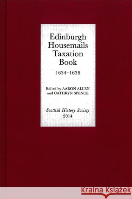 Edinburgh Housemails Taxation Book, 1634-1636 Aaron Allen Cathryn Spence 9780906245392 Scottish History Society