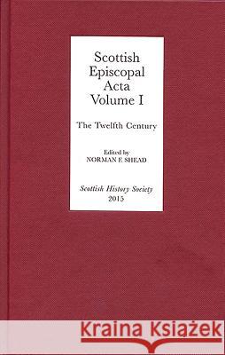 Scottish Episcopal ACTA: Volume I: The Twelfth Century Norman F. Shead 9780906245408 Scottish History Society