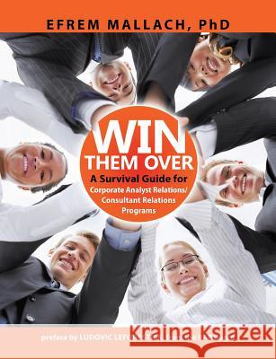 Win Them Over: A Guide to Corporate Analyst/ Consultant Relations 3e Mallach, Efrem G. 9780906378045 Folrose
