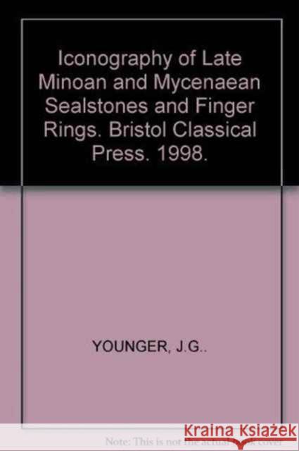 Iconography of Late Minoan and Mycenaean Sealstones and Finger Rings J.G. Younger 9780906515709 Bloomsbury Publishing PLC