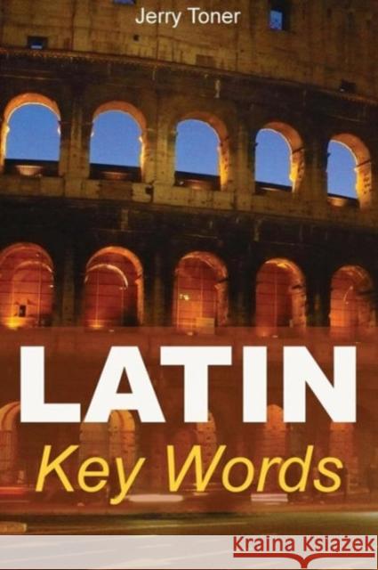 Latin Key Words: Learn Latin Easily: 2, 000-word Vocabulary Arranged by Frequency in a Hundred Units, with Comprehensive Latin and English Indexes Jeremy Peter Toner 9780906672693 OLEANDER PRESS