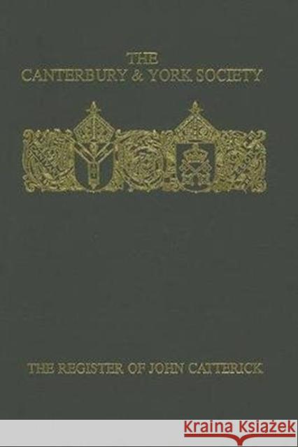 The Register of John Catterick: Bishop of Coventry and Lichfield, 1415-1419 R. N. Swanson 9780907239352 Canterbury & York Society