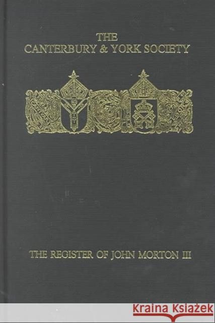 The Register of John Morton, Archbishop of Canterbury 1486-1500: III: Norwich Diocese Sede Vacante, 1499 Catholic Church                          Canterbury and York Society              Christopher Harper-Bill 9780907239550 Canterbury & York Society