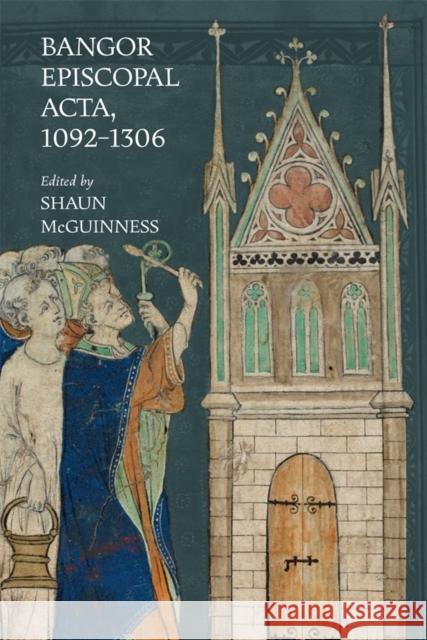 Bangor Episcopal Acta, 1092-1306 Shaun D. McGuinness 9780907239888 Canterbury & York Society