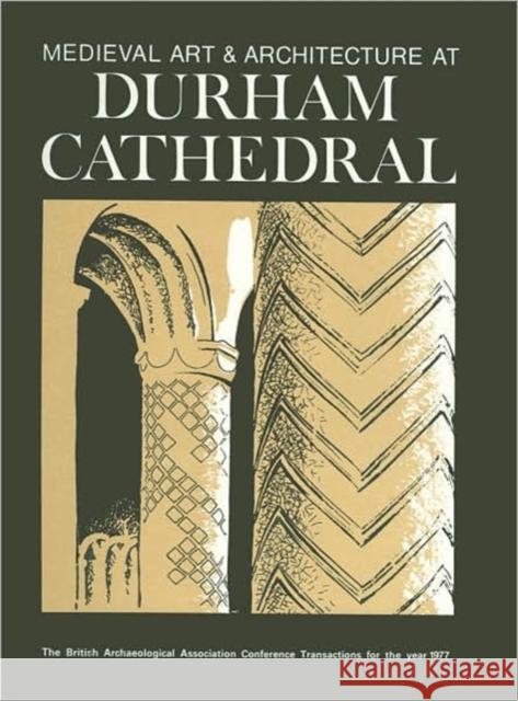 Medieval Art and Architecture at Durham Cathedral: The British Archaeological Association Conference Transactions for the Year 1977  9780907307013 Maney Publishing