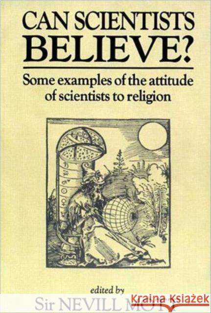 Can Scientists Believe : Some Examples of the Attitude of Scientists to Religion Sir Nevill Mott   9780907383543