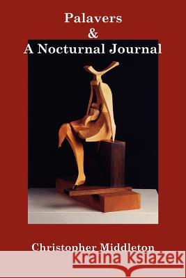 Palavers, and a Nocturnal Journal Christopher Middleton, Marius Kociejowski 9780907562511
