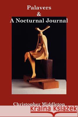 Palavers, and a Nocturnal Journal Christopher Middleton, Marius Kociejowski 9780907562511 Shearsman Books