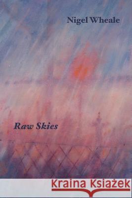 Raw Skies: New and Selected Poems Nigel Wheale 9780907562757