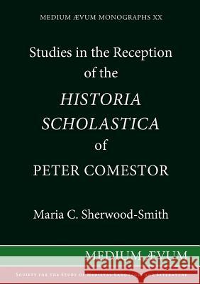 Studies in the Reception of the Historia Scholastica of Peter Comestor: The Schwarzwalder Predigten, the Weltchronik of Rudolf von Ems, the Scolastica Sherwood-Smith, C. Maria 9780907570134 Society for the Study of Mediaeval Languages 