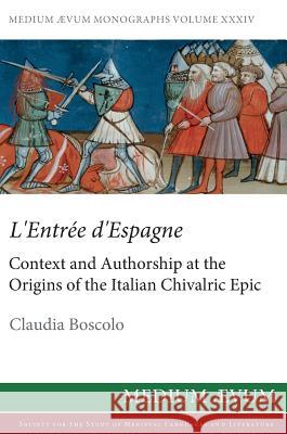 L'Entree D'Espagne: Context and Authorship at the Origins of the Italian Chivalric Epic Claudia Boscolo 9780907570332 Medium Aevum Monographs / Ssmll