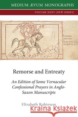Remorse and Entreaty: An Edition of some Vernacular Confessional Prayers in Anglo-Saxon Manuscripts Elizabeth Robinson 9780907570400 Medium Aevum Monographs / Ssmll