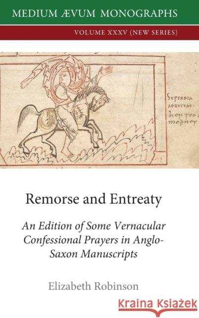 Remorse and Entreaty: An Edition of some Vernacular Confessional Prayers in Anglo-Saxon Manuscripts Elizabeth Robinson 9780907570424 Medium Aevum Monographs / Ssmll