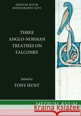 Three Anglo-Norman Treatises on Falconry Tony Hunt (St Peter's College, Oxford) 9780907570646 Medium Aevum Monographs / Ssmll