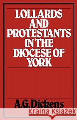 Lollards and Protestants in the Diocese of York Dickens, A. G. 9780907628064 Hambledon & London