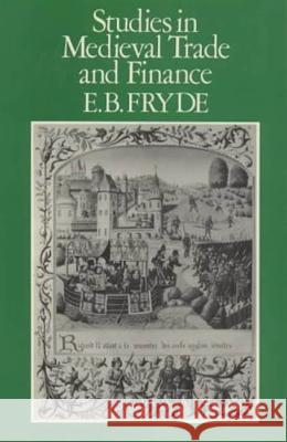 Studies in Medieval Trade and Finance: History Series (Hambledon Press), V. 13 Fryde, E. B. 9780907628101