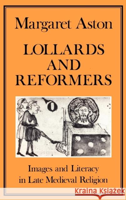 Lollards and Reformers: Images and Literacy in Late Medieval Religion Aston, Margaret 9780907628187