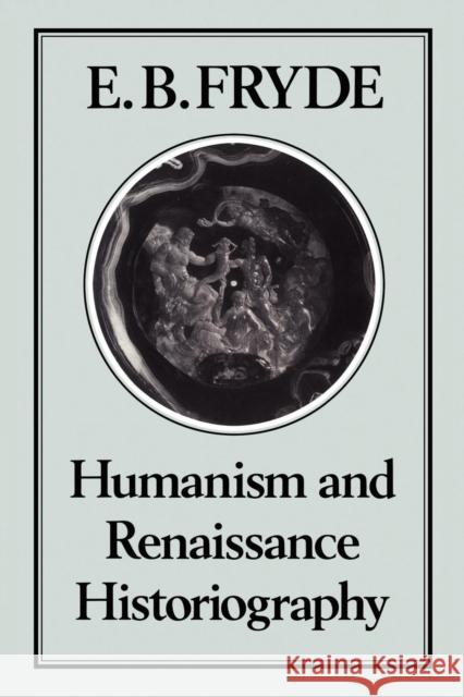 Humanism and Renaissance Historiography E. B. Fryde 9780907628248 Hambledon & London