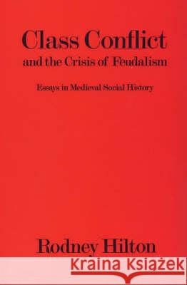 Class Conflict and the Crisis of Feudalism: Essays in Medieval Social History Hilton, Rodney 9780907628361 Hambledon & London