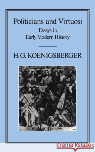 Politicians and Virtuosi: Essays on Early Modern History Koenigsberger, H. G. 9780907628651 Hambledon & London