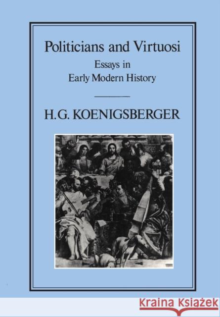 Politicians and Virtuosi Koenigsberger, H G 9780907628668