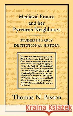 Medieval France and Her Pyrenean Neighbours: Studies in Early Institutional History Bisson, Thomas N. 9780907628699