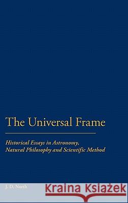 The Universal Frame: Historical Essays in Astronomy, Natural Philosophy and Scientific Method North, J. D. 9780907628958 Hambledon & London