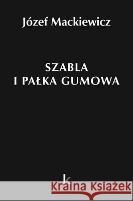 Dzieła T.23 Szabla i pałka gumowa Mackiewicz Józef 9780907652861 Kontra