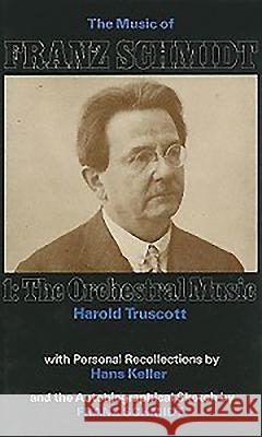 The Music of Franz Schmidt, Volume 1: The Orchestral Music Harold Truscott Hans Keller 9780907689119
