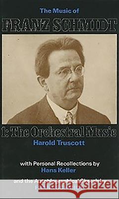 The Music of Franz Schmidt: 1: The Orchestral Music Harold Truscott 9780907689126