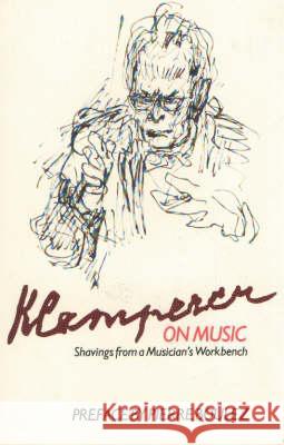 Klemperer on Music: Shavings from a Musician's Workbench Otto Klemperer Martin Anderson 9780907689133
