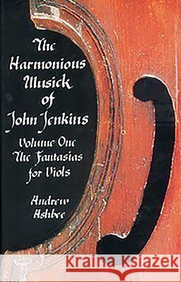 The Harmonious Musick of John Jenkins I: The Fantasias for Viols Andrew Ashbee 9780907689355 TOCCATA PRESS