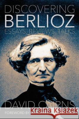 Discovering Berlioz: Essays, Reviews, Talks Cairns, David 9780907689584