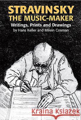 Stravinsky the Music-Maker: Writings, Prints and Drawings Hans Keller Milein Cosman 9780907689690