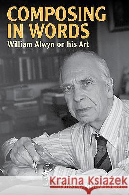 Composing in Words: William Alwyn on His Art William Alwyn 9780907689713 TOCCATA PRESS