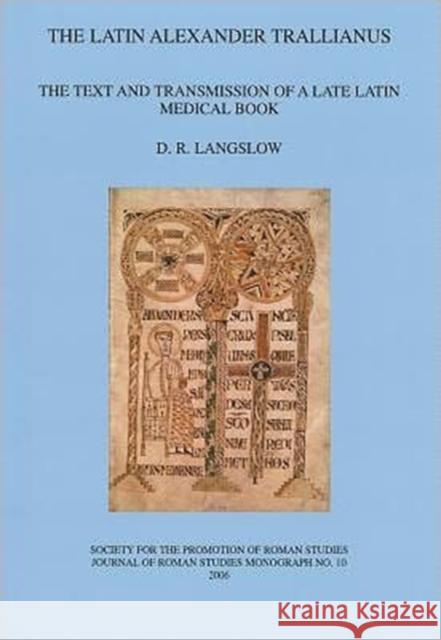 The Latin Alexander Trallianus: The Text and Transmission of a Late Latin Medical Book Langslow, D. R. 9780907764328 Society for the Promotion of Roman Studies