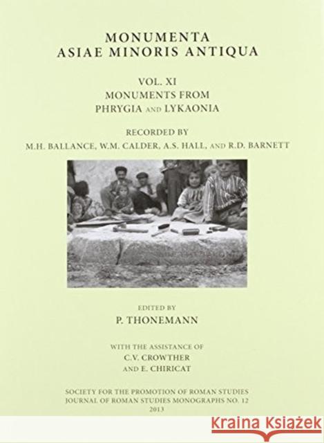 Monumenta Asiae Minoris Antiqua: Volume XI - Monuments from Phrygia and Lykaonia Recorded by M.H. Ballance, W.M. Calder, A.S. Hall and R.D. Barnett Thonemann, Peter 9780907764380
