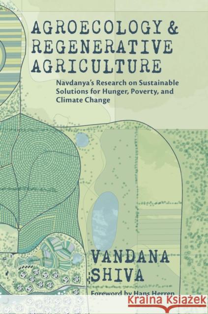 Agroecology and Regenerative Agriculture: An Evidence-based Guide to Sustainable Solutions for Hunger, Poverty, and Climate Change Vandana Shiva 9780907791935