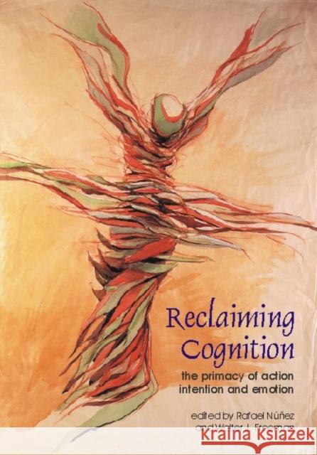 Reclaiming Cognition: The Primacy of Action, Intention and Emotion Nunez, Rafael 9780907845065 Imprint Academic
