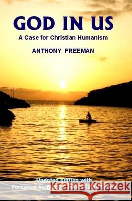 God in Us: A Case for Christian Humanism Anthony Freeman John Shelby Spong 9780907845171 Imprint Academic